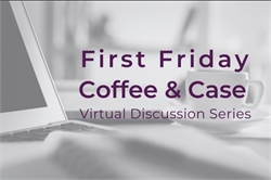 [ai] A laptop on a table beside a coffee cup, with text that reads 'First Friday Coffee & Case Virtual Discussion Series' in purple font.